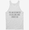The Wilderness Is Calling And I Must Go Tanktop 666x695.jpg?v=1700512734