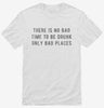 There Is No Bad Time To Be Drunk Only Bad Places Shirt 12b8c6d8-2a38-4a32-8e2d-f2a85607492f 666x695.jpg?v=1700590848