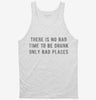 There Is No Bad Time To Be Drunk Only Bad Places Tanktop 37a00096-cb6b-4b7c-bc8a-c0e4d26e647e 666x695.jpg?v=1700590848