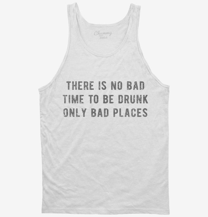 There Is No Bad Time To Be Drunk Only Bad Places T-Shirt | Official ...