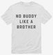 There's No Buddy Like A Brother white Mens