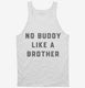There's No Buddy Like A Brother white Tank