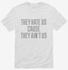 They Hate Us Cause They Aint Us Shirt 666x695.jpg?v=1700523222