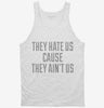 They Hate Us Cause They Aint Us Tanktop 666x695.jpg?v=1700523222