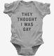 They Thought I Was Gay grey Infant Bodysuit