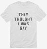 They Thought I Was Gay Shirt 666x695.jpg?v=1700360261