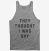 They Thought I Was Gay Tank Top 666x695.jpg?v=1700360261