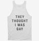 They Thought I Was Gay white Tank