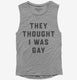 They Thought I Was Gay grey Womens Muscle Tank