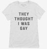 They Thought I Was Gay Womens Shirt 666x695.jpg?v=1700360262
