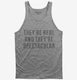 They're Real And They're Spectacular grey Tank