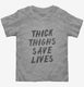 Thick Thighs Save Lives  Toddler Tee