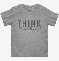 Think It's Not Illegal Yet Toddler Shirt