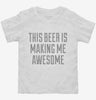 This Beer Is Making Me Awesome Toddler Shirt 666x695.jpg?v=1700523125