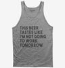 This Beer Tastes Like Im Not Going To Work Tomorrow Tank Top 666x695.jpg?v=1700452448