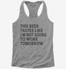 This Beer Tastes Like Im Not Going To Work Tomorrow Womens Racerback Tank Top 666x695.jpg?v=1700452448