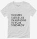 This Beer Tastes Like I'm Not Going To Work Tomorrow white Womens V-Neck Tee