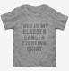 This Is My Bladder Cancer Fighting Shirt  Toddler Tee