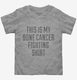 This Is My Bone Cancer Fighting Shirt  Toddler Tee