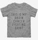 This Is My Brain Cancer Fighting Shirt  Toddler Tee