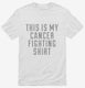This Is My Cancer Fighting Shirt white Mens