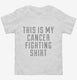 This Is My Cancer Fighting Shirt white Toddler Tee