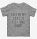 This Is My Cancer Fighting Shirt grey Toddler Tee