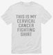 This Is My Cervical Cancer Fighting Shirt white Mens