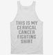 This Is My Cervical Cancer Fighting Shirt white Tank