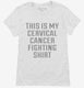 This Is My Cervical Cancer Fighting Shirt white Womens