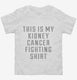 This Is My Kidney Cancer Fighting Shirt white Toddler Tee