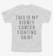 This Is My Kidney Cancer Fighting Shirt white Youth Tee