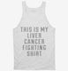 This Is My Liver Cancer Fighting Shirt white Tank