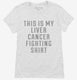 This Is My Liver Cancer Fighting Shirt white Womens