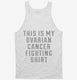 This Is My Ovarian Cancer Fighting Shirt white Tank