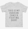 This Is My Ovarian Cancer Fighting Shirt Toddler Shirt 666x695.jpg?v=1700495399