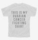 This Is My Ovarian Cancer Fighting Shirt white Youth Tee