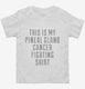 This Is My Pineal Gland Cancer Fighting Shirt white Toddler Tee