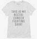 This Is My Rectal Cancer Fighting Shirt white Womens