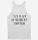 This Is My Retirement Uniform white Tank