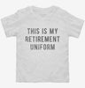 This Is My Retirement Uniform Toddler Shirt 4f5d5ef7-8a0c-4ba9-b438-8593e9a9b5e3 666x695.jpg?v=1700590451