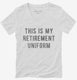 This Is My Retirement Uniform white Womens V-Neck Tee