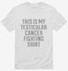 This Is My Testicular Cancer Fighting Shirt white Mens