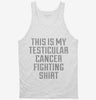 This Is My Testicular Cancer Fighting Shirt Tanktop 666x695.jpg?v=1700511615