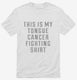 This Is My Tongue Cancer Fighting Shirt white Mens