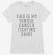 This Is My Tongue Cancer Fighting Shirt white Womens