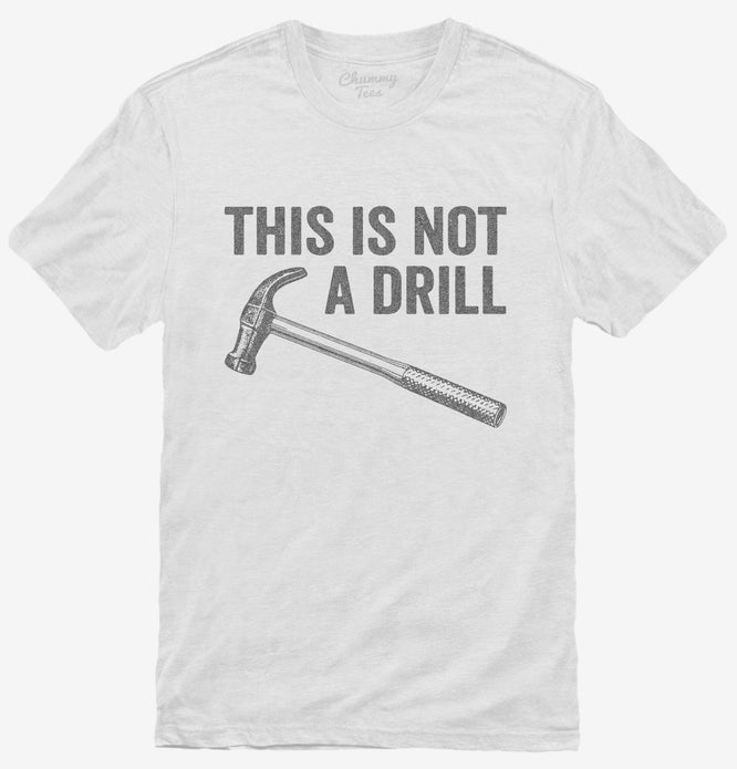 This Is Not A Drill Hammer T-Shirt