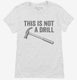 This Is Not A Drill Hammer white Womens
