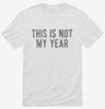 This Is Not My Year Shirt 666x695.jpg?v=1700437850