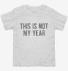 This Is Not My Year Toddler Shirt 666x695.jpg?v=1700437851